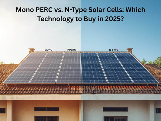 Mono PERC vs. N-Type Solar Cells: Which Technology to Buy in 2025?